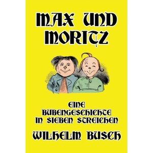 Max und Moritz: Eine Bubengeschichte in sieben Streichen -- Wilhelm Busch